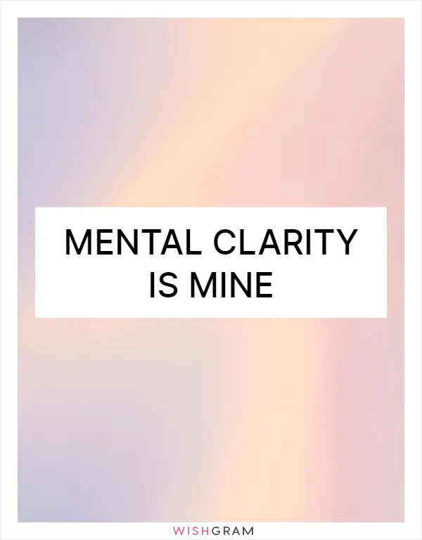 Mental clarity is mine