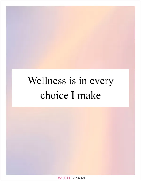 Wellness is in every choice I make