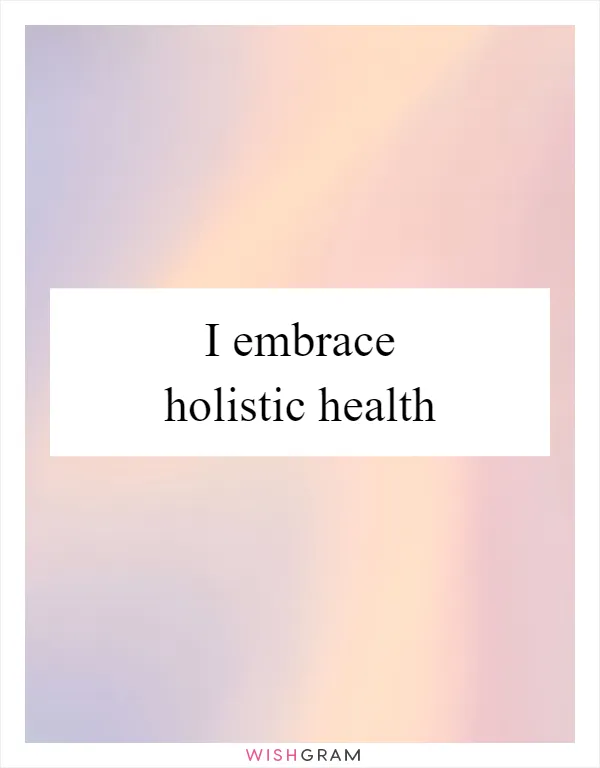 I embrace holistic health