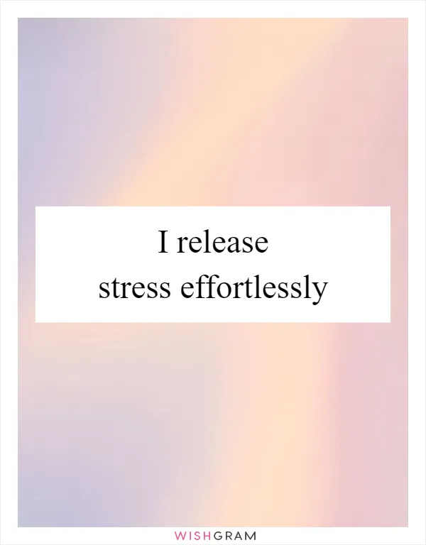 I release stress effortlessly