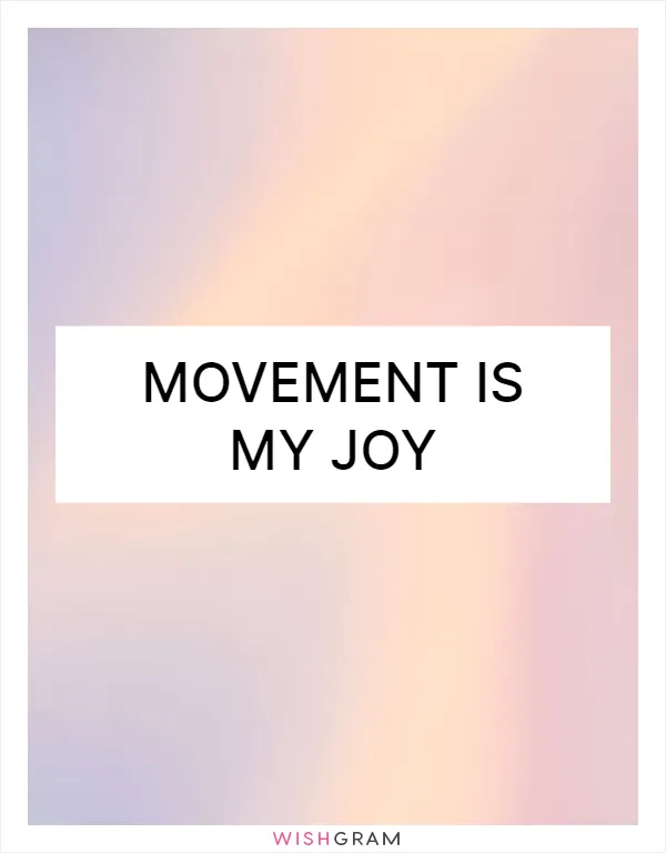 Movement is my joy