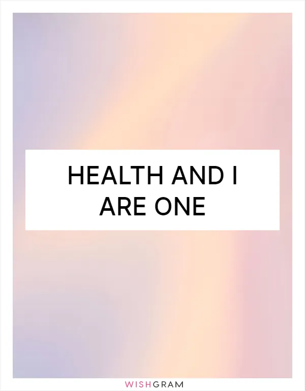 Health and I are one