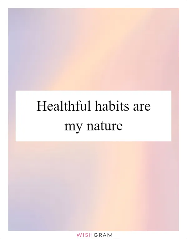 Healthful habits are my nature