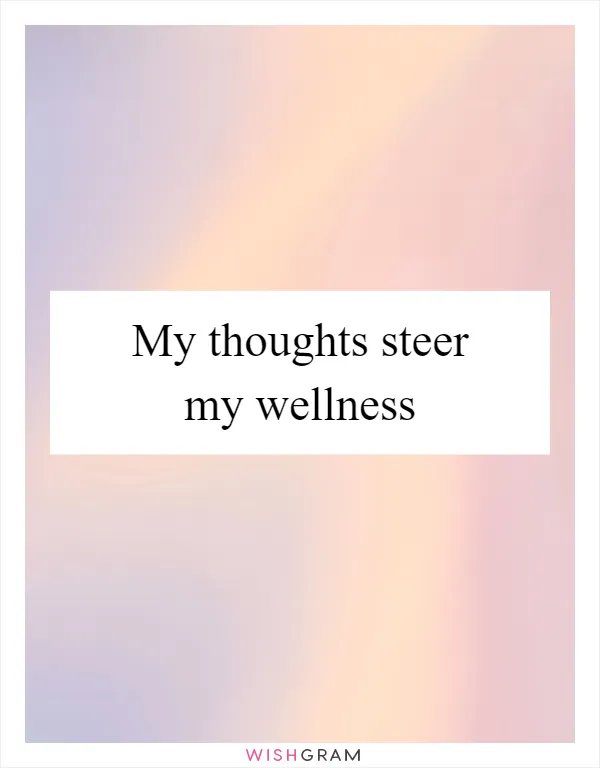 My thoughts steer my wellness