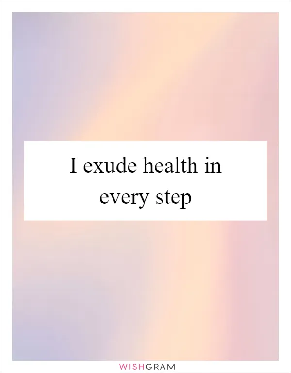 I exude health in every step