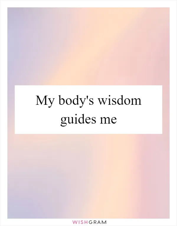 My body's wisdom guides me