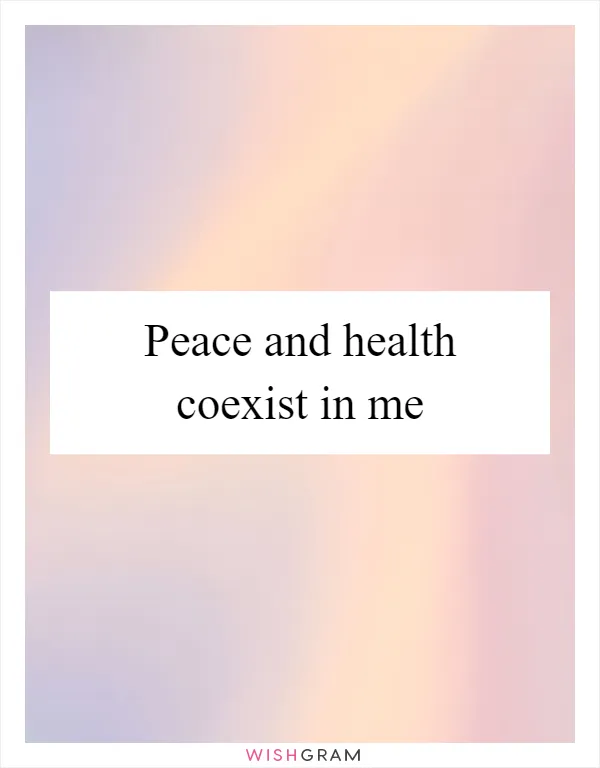Peace and health coexist in me