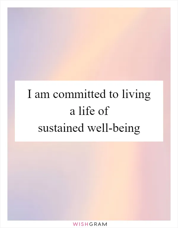 I am committed to living a life of sustained well-being