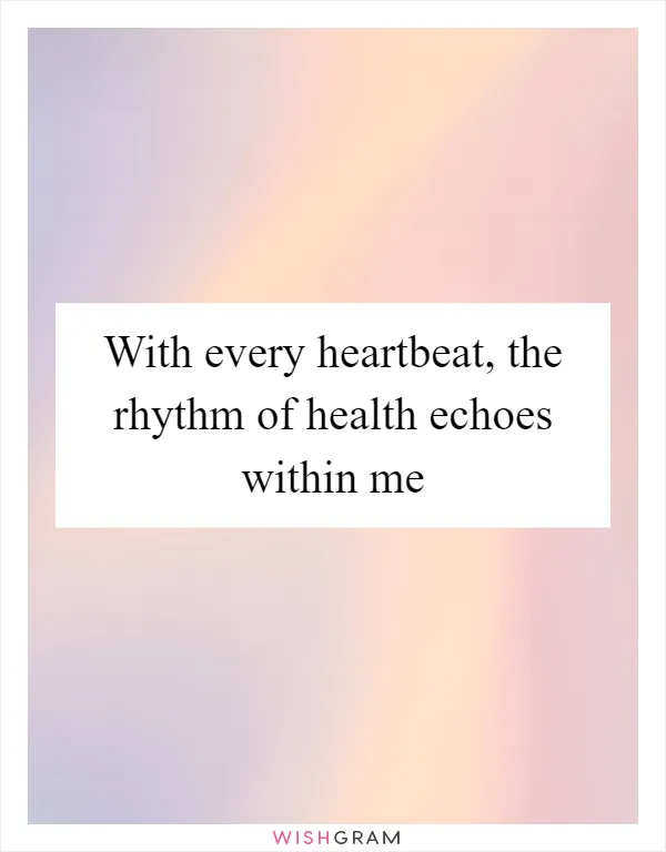 With every heartbeat, the rhythm of health echoes within me