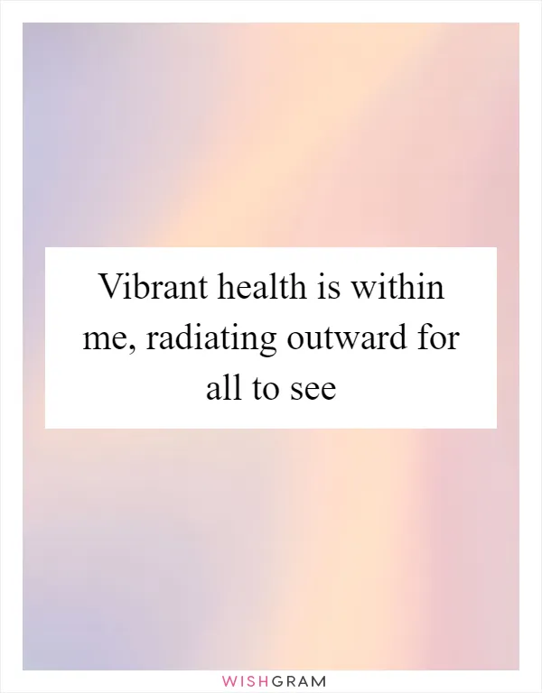 Vibrant health is within me, radiating outward for all to see