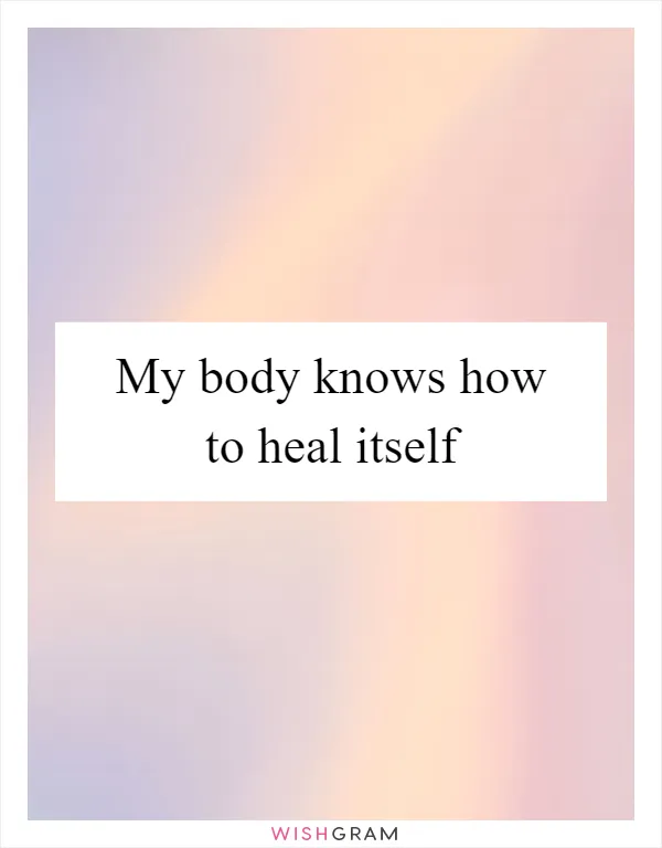 My body knows how to heal itself