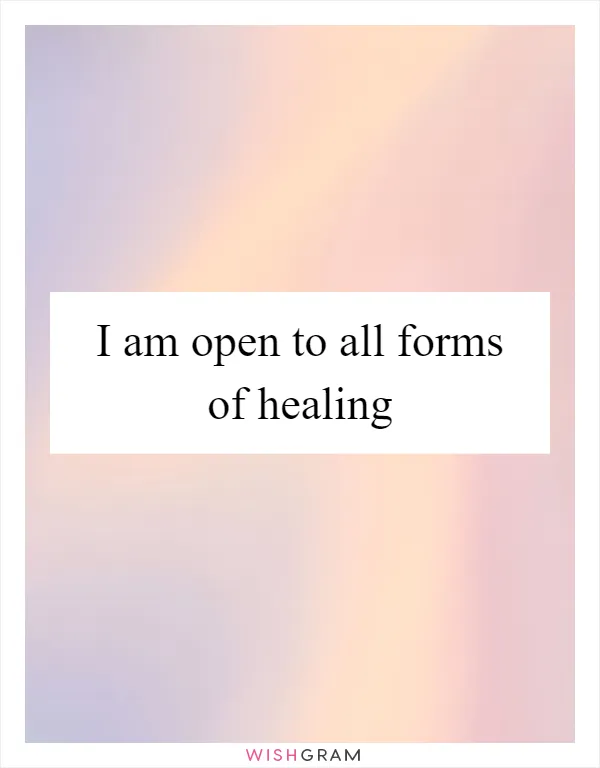 I am open to all forms of healing