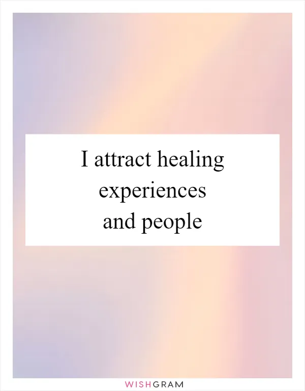 I attract healing experiences and people