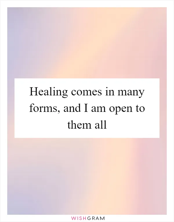 Healing comes in many forms, and I am open to them all
