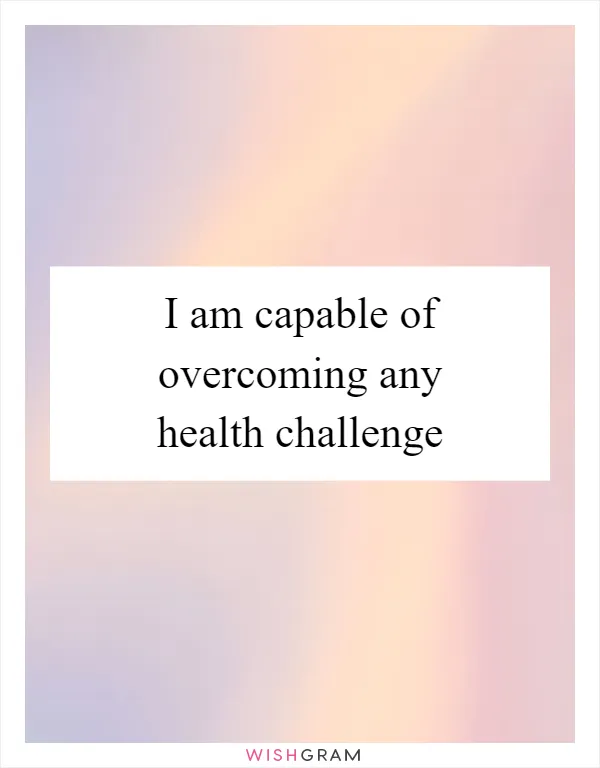 I am capable of overcoming any health challenge