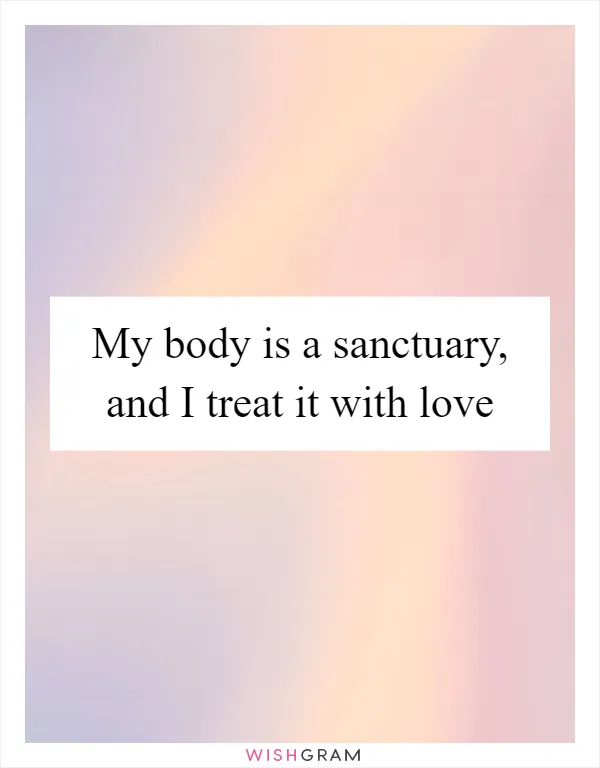 My body is a sanctuary, and I treat it with love