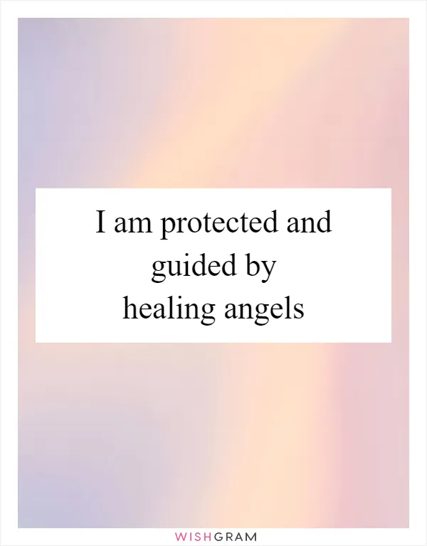 I am protected and guided by healing angels