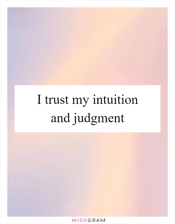I trust my intuition and judgment