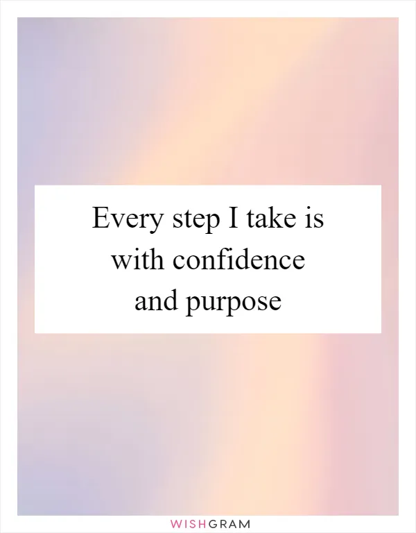 Every step I take is with confidence and purpose