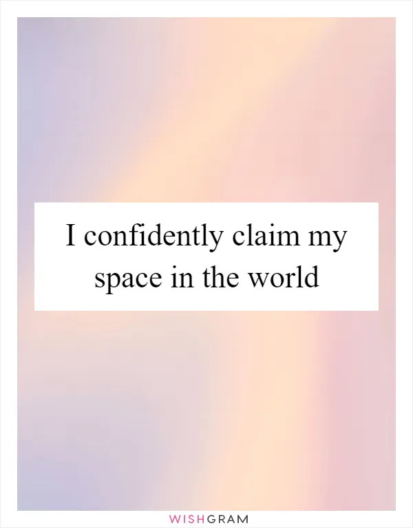 I confidently claim my space in the world
