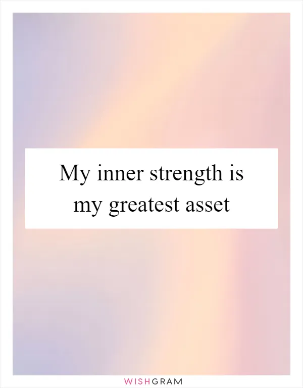 My inner strength is my greatest asset