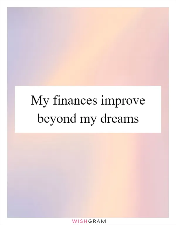 My finances improve beyond my dreams