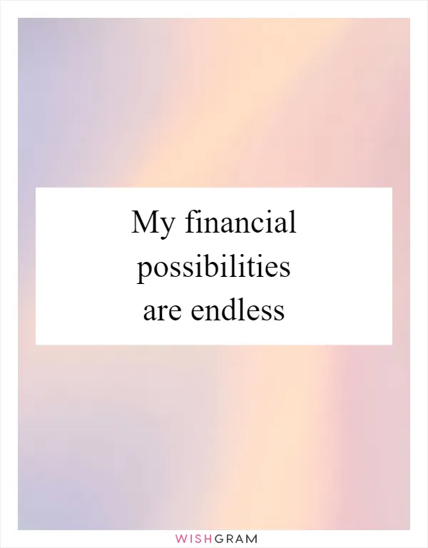 My financial possibilities are endless