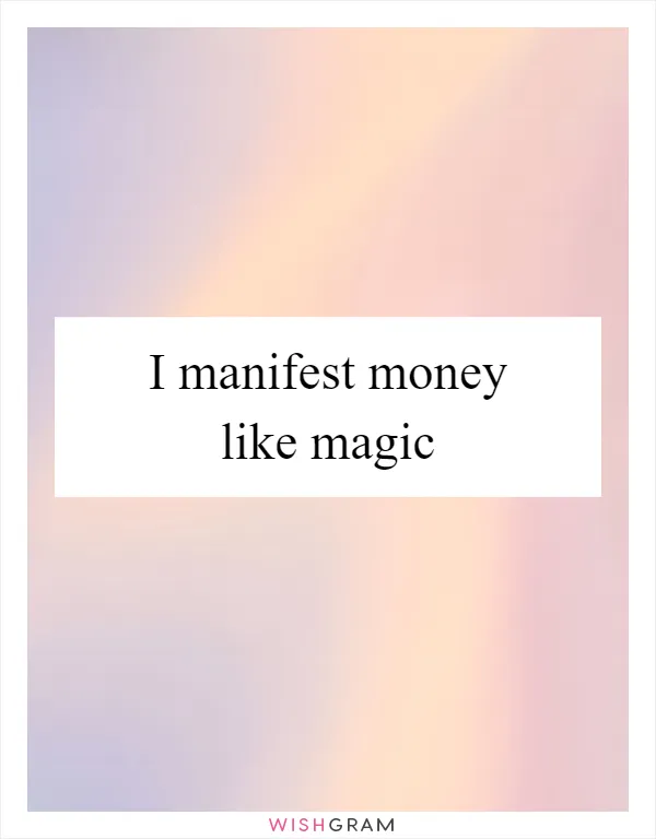I manifest money like magic