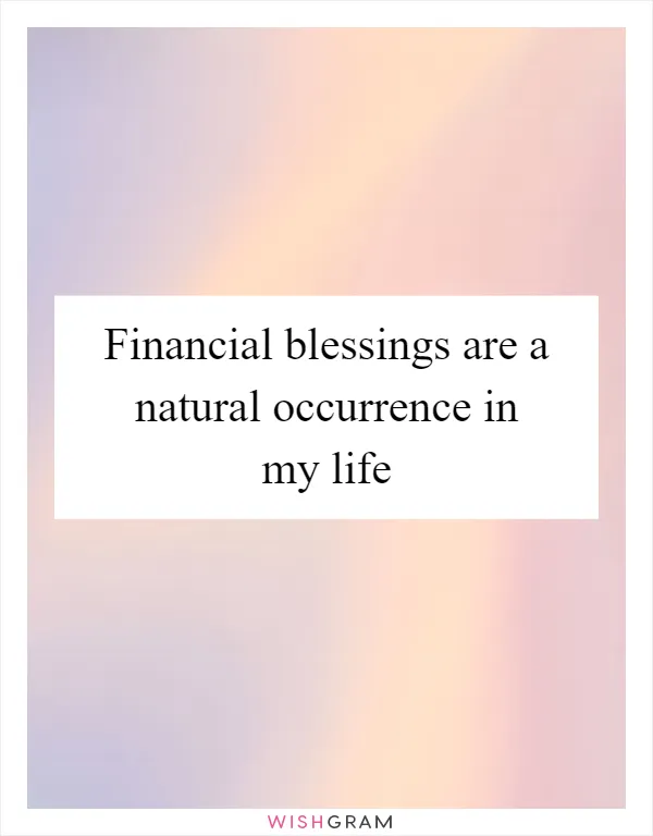 Financial blessings are a natural occurrence in my life