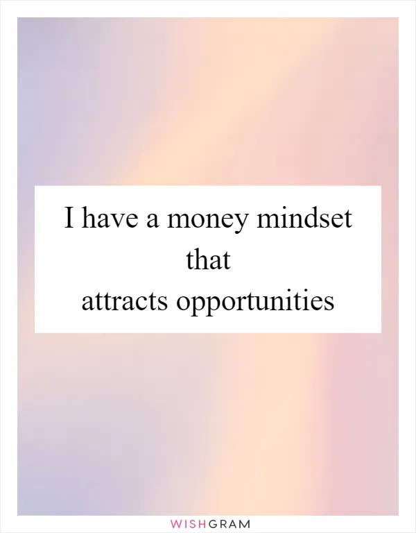 I have a money mindset that attracts opportunities