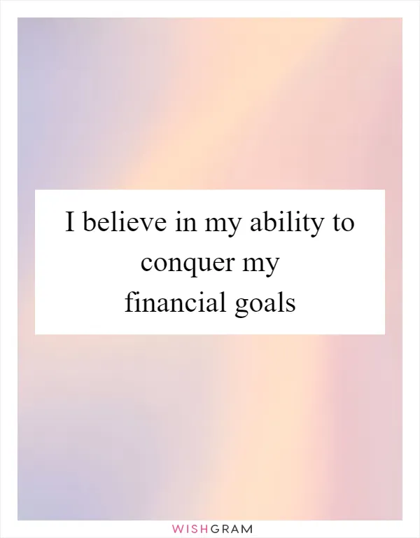 I believe in my ability to conquer my financial goals