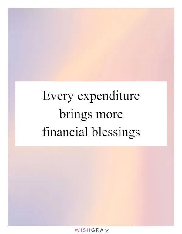 Every expenditure brings more financial blessings