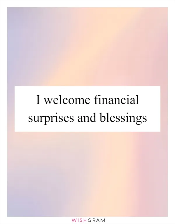I welcome financial surprises and blessings