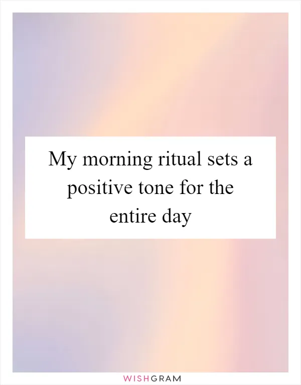 My morning ritual sets a positive tone for the entire day