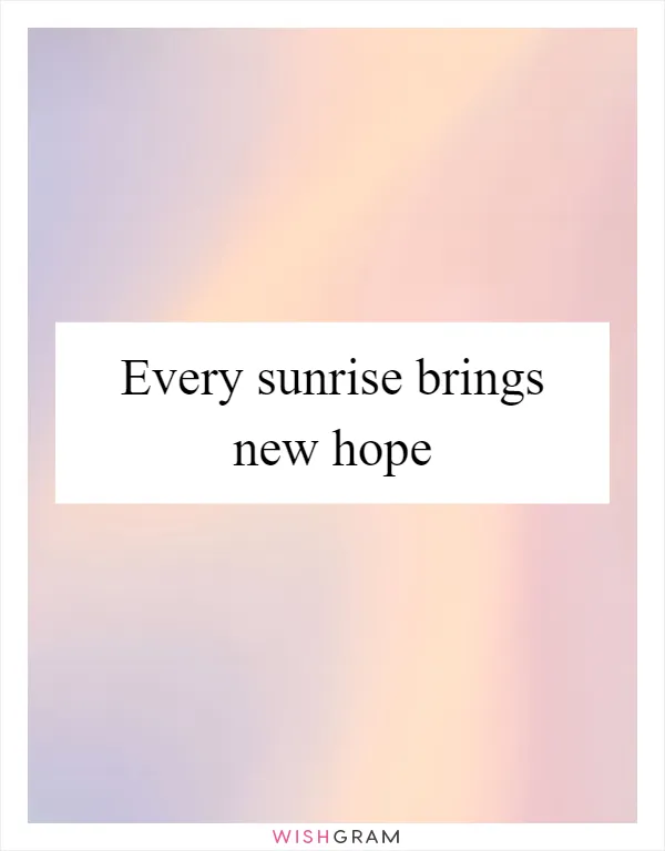 Every sunrise brings new hope