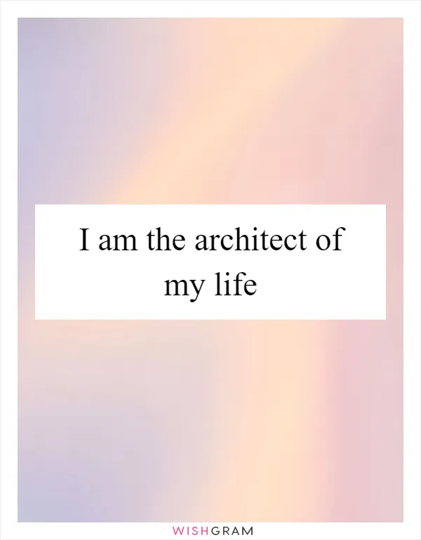 I am the architect of my life