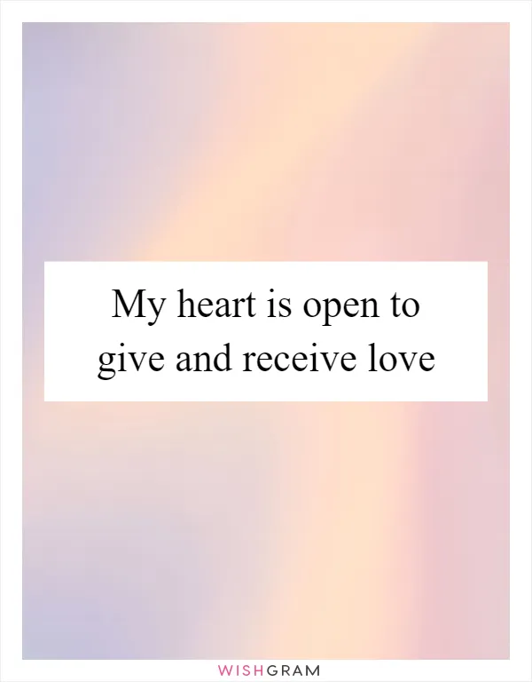 My heart is open to give and receive love