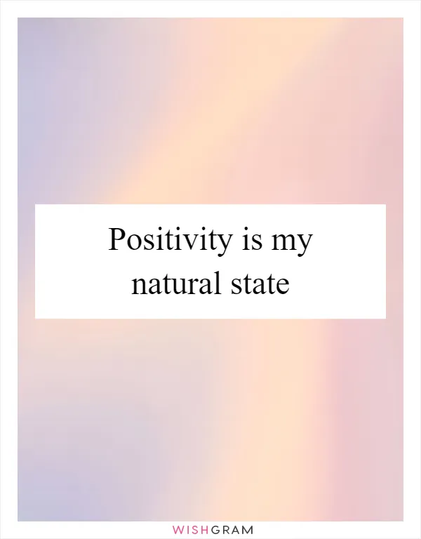 Positivity is my natural state