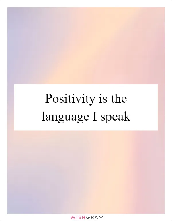 Positivity is the language I speak
