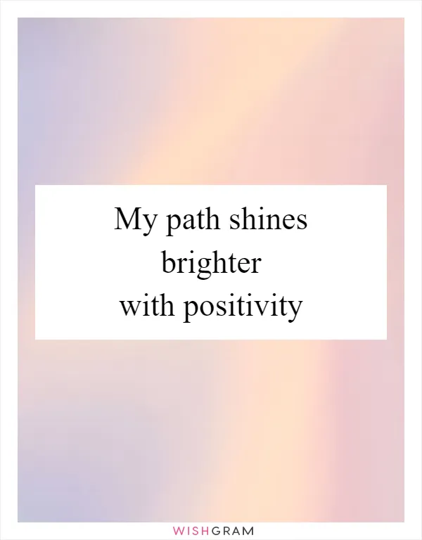 My path shines brighter with positivity