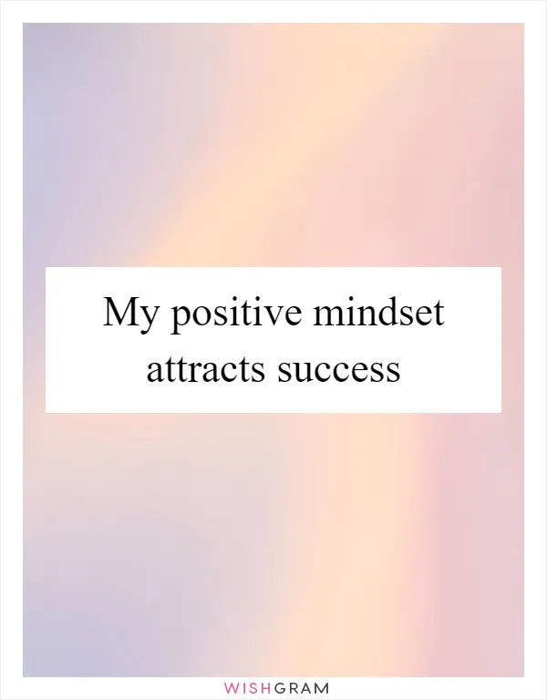My positive mindset attracts success