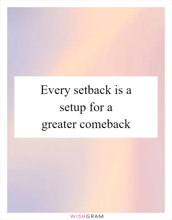 Every setback is a setup for a greater comeback