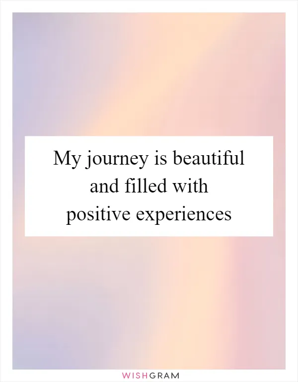 My journey is beautiful and filled with positive experiences