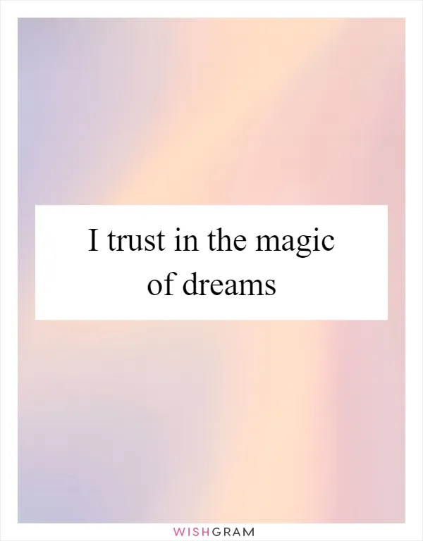 I trust in the magic of dreams