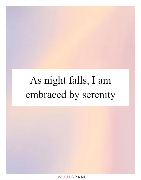 As night falls, I am embraced by serenity