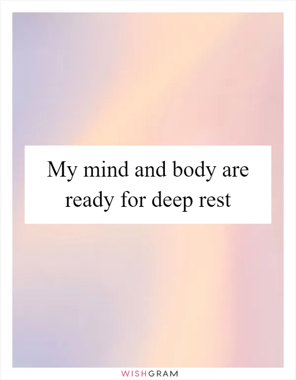 My mind and body are ready for deep rest