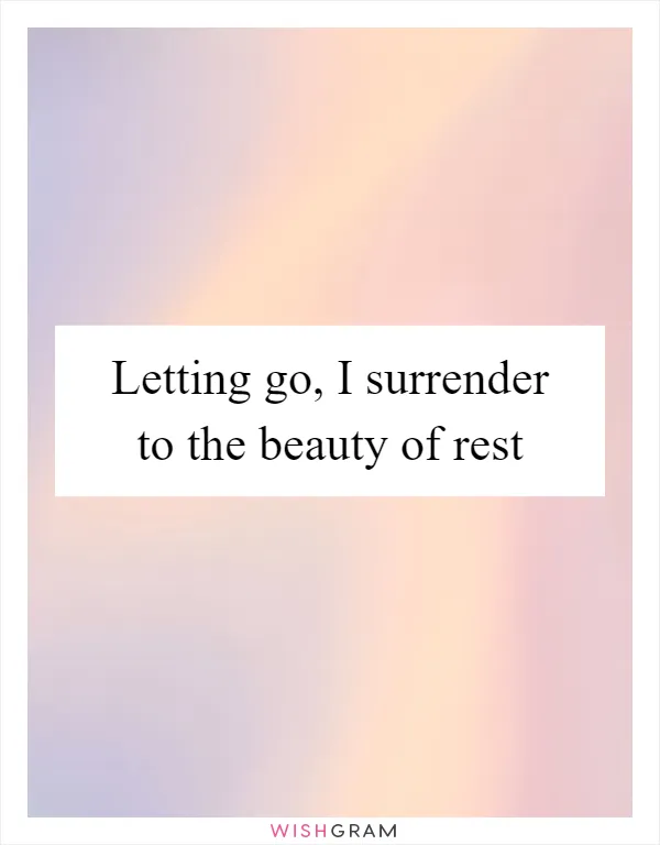 Letting go, I surrender to the beauty of rest