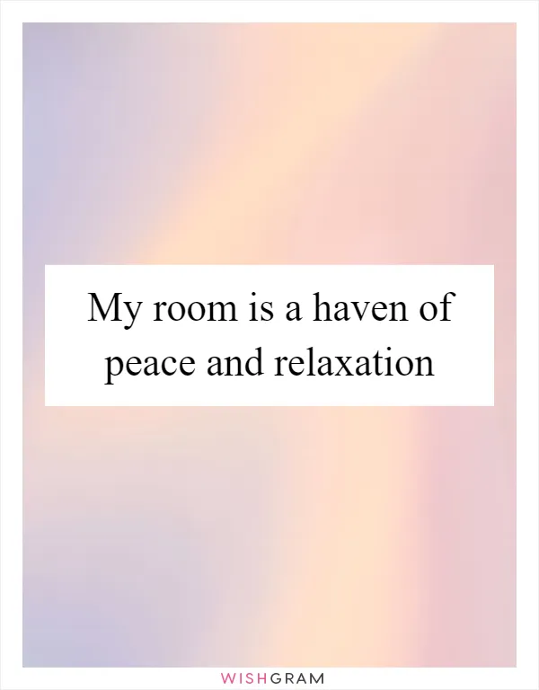 My room is a haven of peace and relaxation