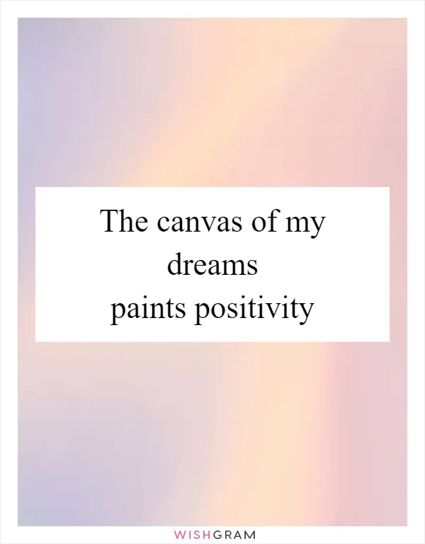 The canvas of my dreams paints positivity