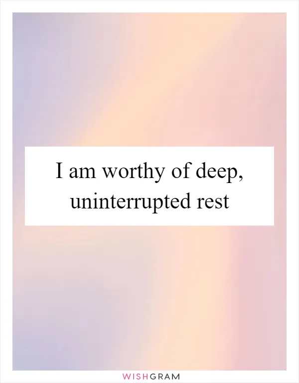I am worthy of deep, uninterrupted rest